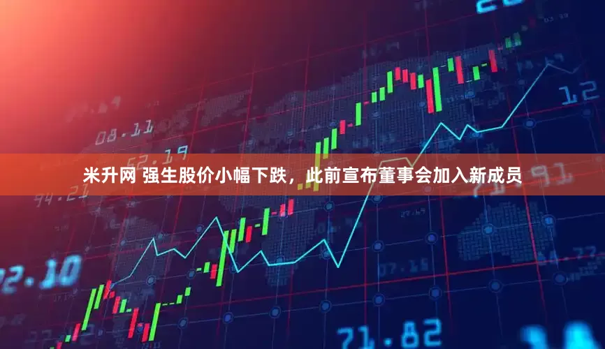 米升网 强生股价小幅下跌，此前宣布董事会加入新成员
