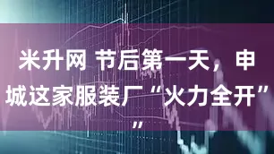米升网 节后第一天，申城这家服装厂“火力全开”